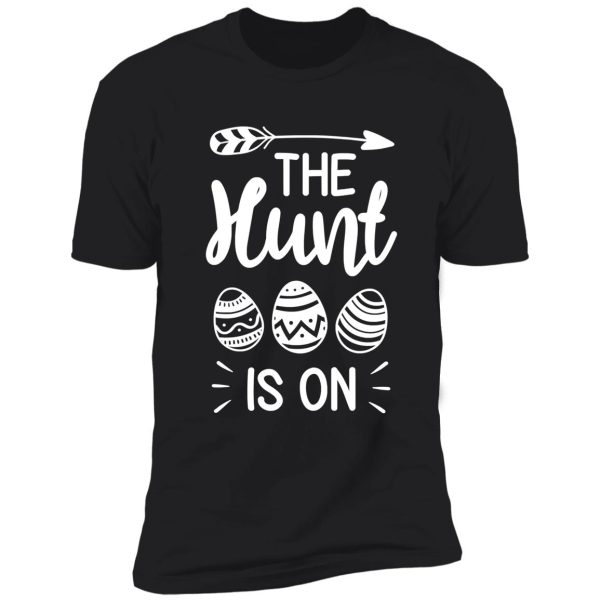 the hunt is on funny easter day egg shirt