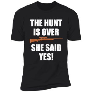 the hunt is over she said yes funny shirt