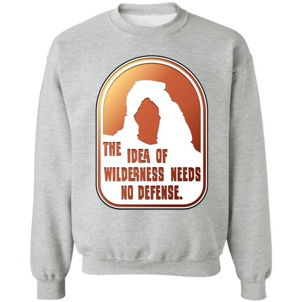 the idea of wilderness needs no defense sweatshirt