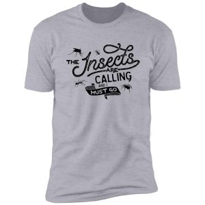 the insects are calling and i must go shirt