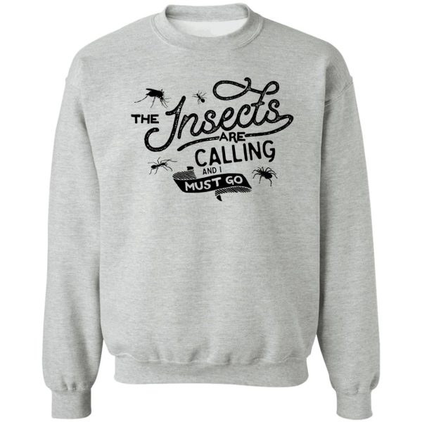 the insects are calling and i must go sweatshirt