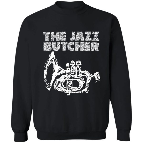 the jazz butcher t shirt sweatshirt