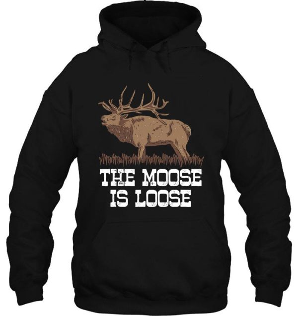 the moose is loose funny deer hunting hoodie