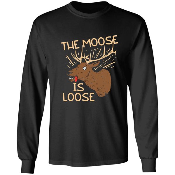 the moose is loose funny deer hunting long sleeve