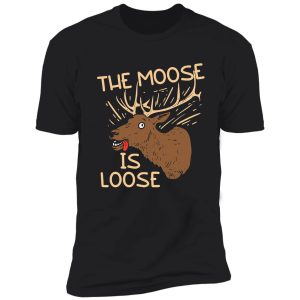 the moose is loose funny deer hunting shirt
