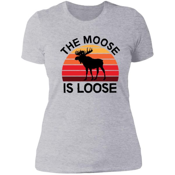 the moose is loose lady t-shirt