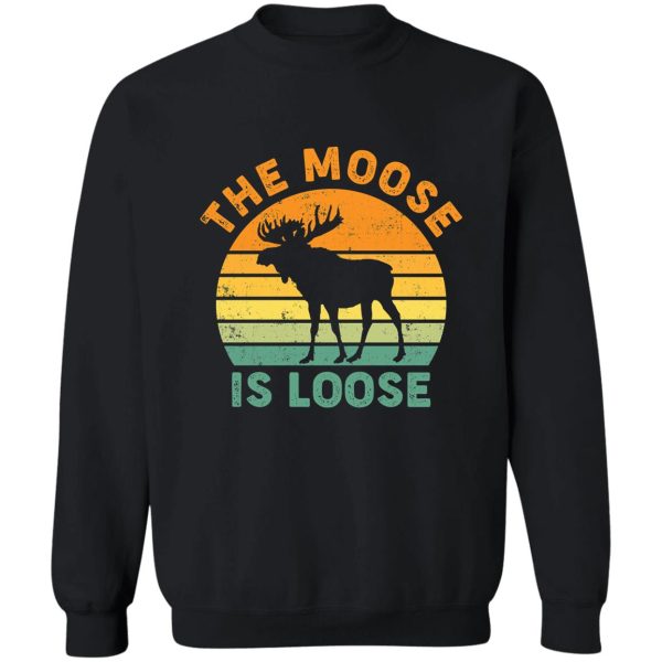 the moose is loose sweatshirt