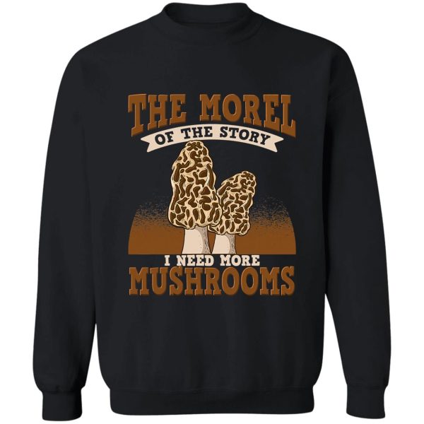 the morel of the story wild mushrooms sweatshirt