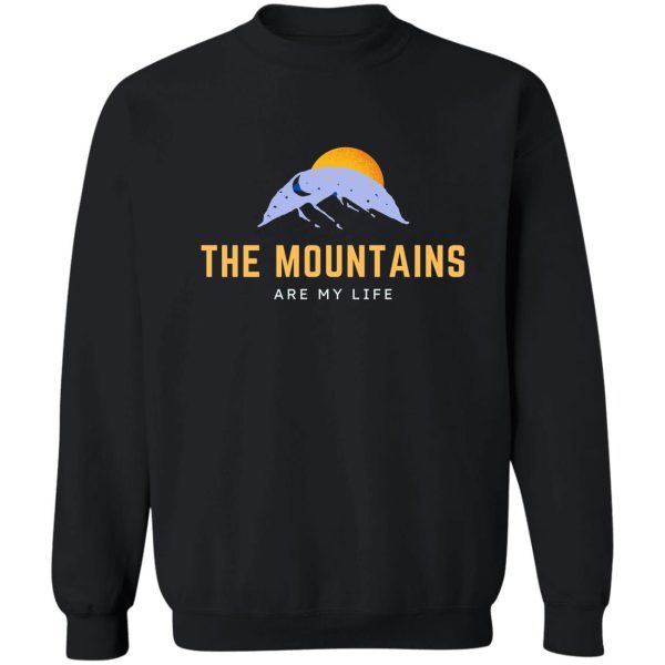 the mountains are my life hiking hike more sweatshirt