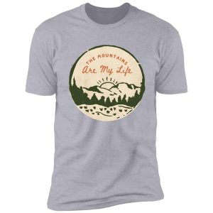 the mountains are my life, hiking. shirt