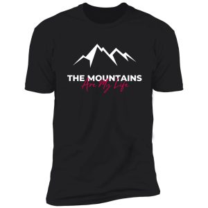 the mountains are my life shirt