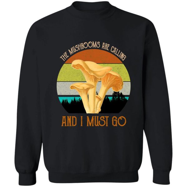 the mushrooms are calling and i must go sweatshirt