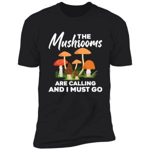 the mushrooms are calling i must go shirt