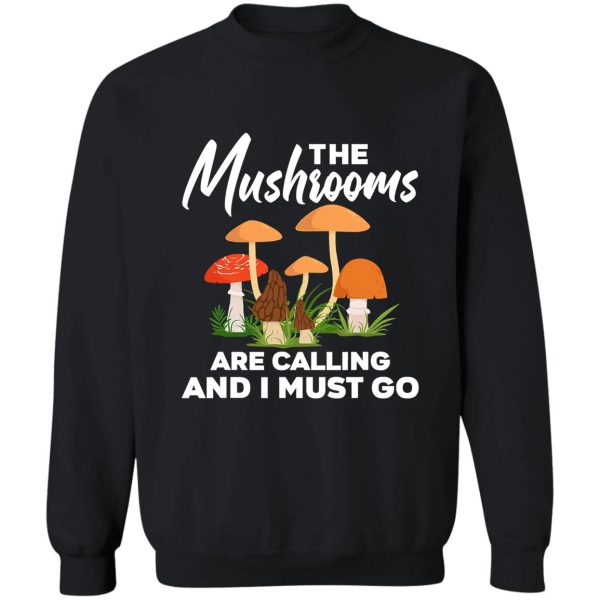 the mushrooms are calling i must go sweatshirt