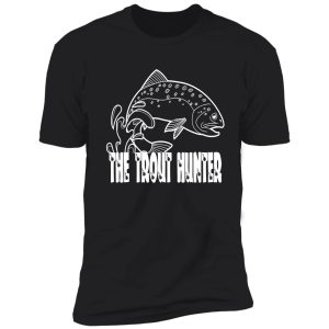 the trout hunter funny natural hunting shirt