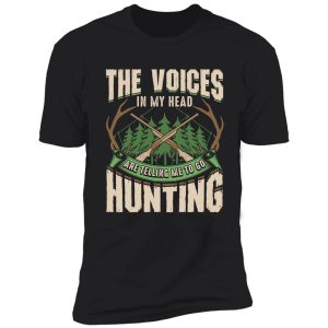 the voices in my head are telling me to go hunting shirt