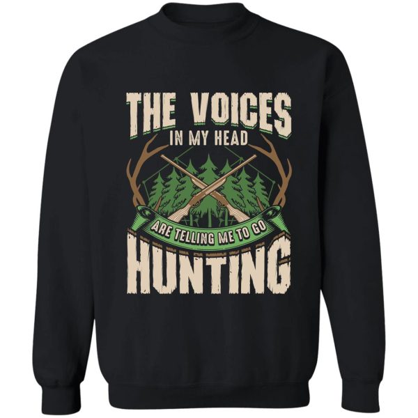 the voices in my head are telling me to go hunting sweatshirt