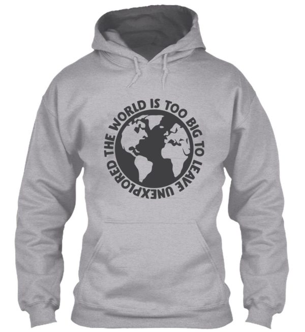 the world is too big to leave unexplored hoodie