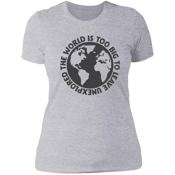 the world is too big to leave unexplored lady t-shirt