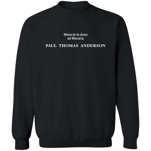 there will be blood written for the screen and directed by paul thomas anderson sweatshirt