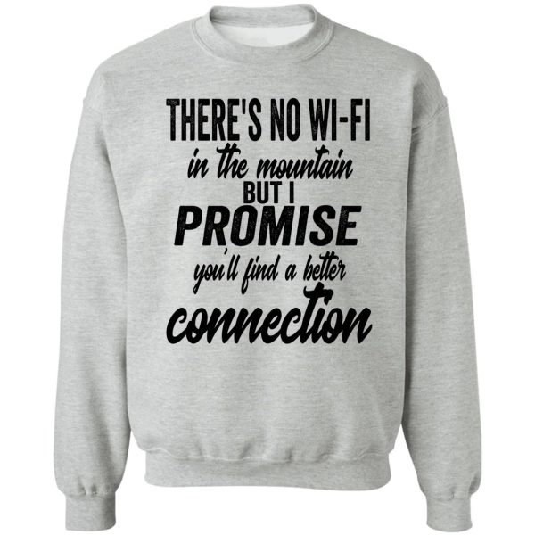 theres no wi-fi in the mountain but i promise youll find better connection-summer. sweatshirt