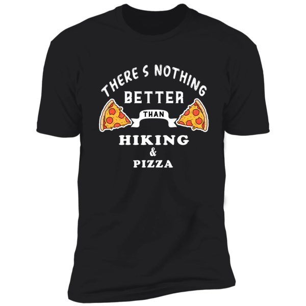 there's nothing better than hiking and pizza - funny food shirt