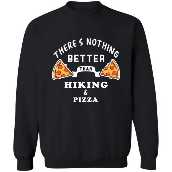 theres nothing better than hiking and pizza - funny food sweatshirt