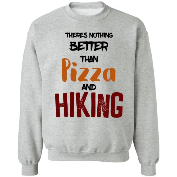 theres nothing better than pizza and hiking sweatshirt