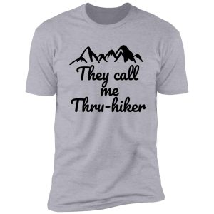 they call me thru- hiker thru-hiker companion t- shirt shirt