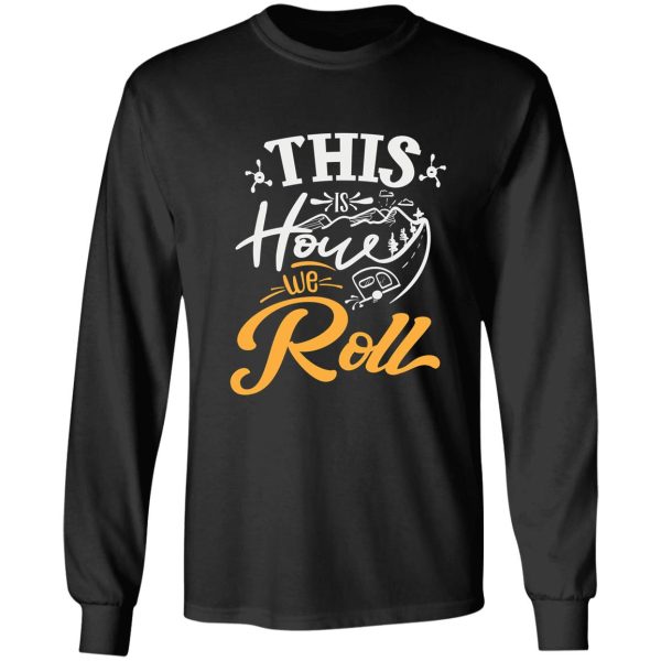 this is how we roll long sleeve