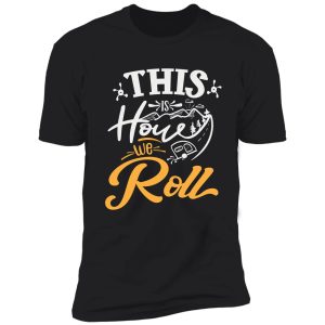 this is how we roll shirt