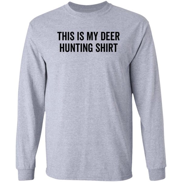 this is my deer hunting shirt long sleeve