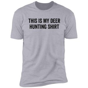 this is my deer hunting shirt shirt
