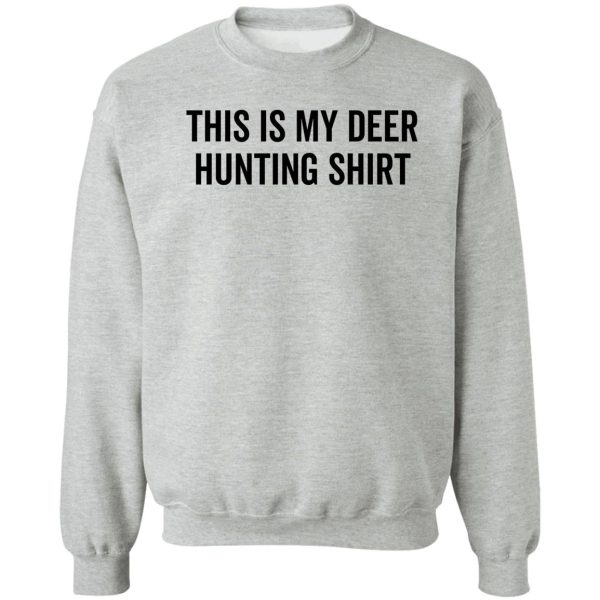 this is my deer hunting shirt sweatshirt