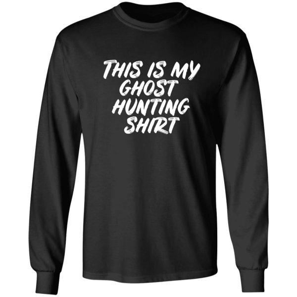 this is my ghost hunting shirt long sleeve