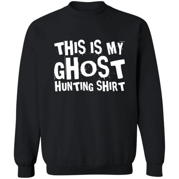 this is my ghost hunting shirt - paranormal ghost hunter gift sweatshirt