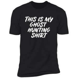 this is my ghost hunting shirt shirt