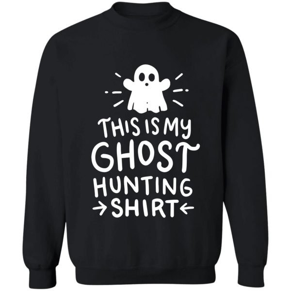 this is my ghost hunting shirt sweatshirt