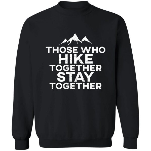 those who hike together stay together sweatshirt