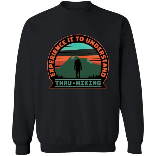 thru hike design. experience it to understand thru hiking. sweatshirt