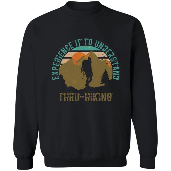 thru-hikers design experience it to understand. also nice as a gift if you know someone who loves thru hiking. sweatshirt