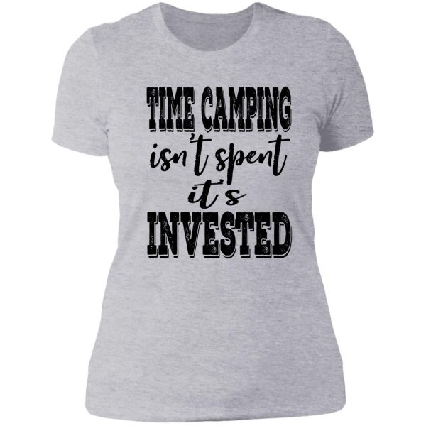 time camping isnt spent its invested-summer. lady t-shirt