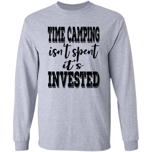 time camping isnt spent its invested-summer. long sleeve