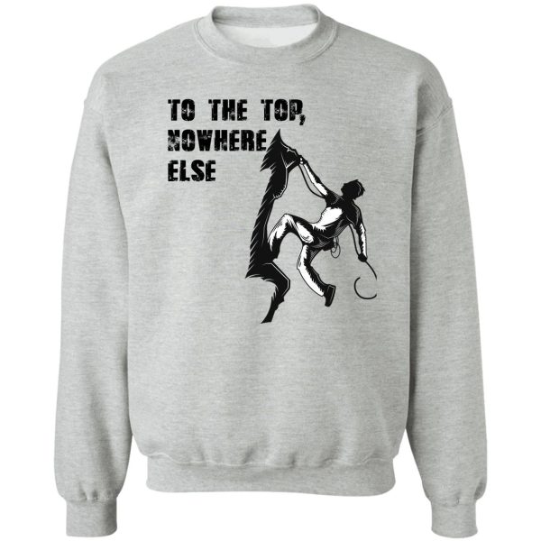 to the topfor climbing lovers sweatshirt