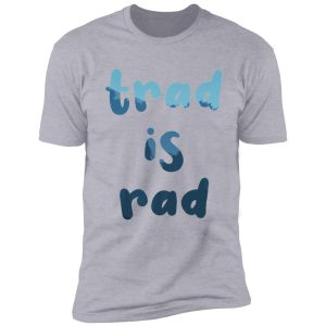 trad is rad - funny trad rock climbing sticker/t-shirt shirt