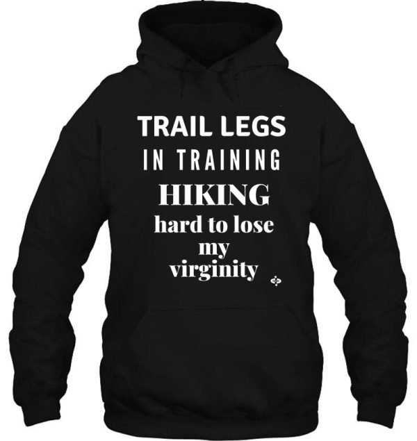 trail legs in training-hiking hard to lose my virginity funny hiking hoodie