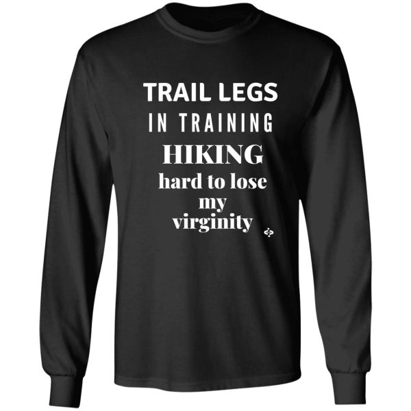 trail legs in training-hiking hard to lose my virginity funny hiking long sleeve
