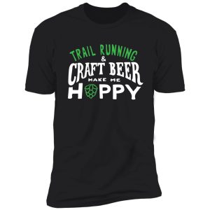 trail running and craft beer make me hoppy. shirt
