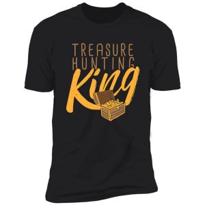 treasure hunting king i funny treasure shirt