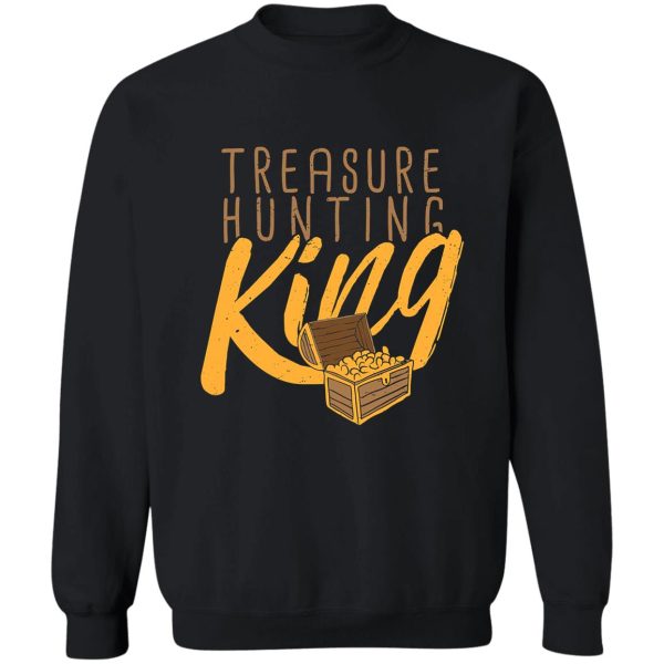 treasure hunting king i funny treasure sweatshirt